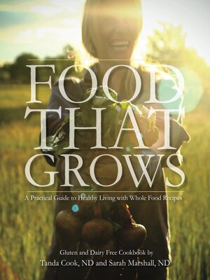 cover image of Food That Grows: a Practical Guide to Healthy Living With Whole Food Recipe